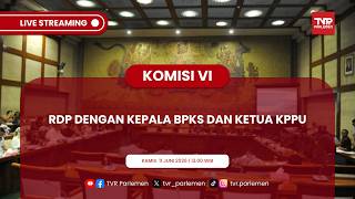 KOMISI VI DPR RI RDP DENGAN KEPALA BPKS DAN KETUA KPPU