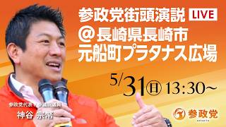 【LIVE】参政党　街宣演説　長崎県 長崎市元船町プラタナス広場　神谷宗幣　2026年5月31日（日）13：30～ #ひとりひとりが日本 #日本人ファースト参政党