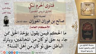 هل الحق يؤخذ حتى من المخالفين ويترك الباطل حتى لو كان من أهل السنة؟ للشيخ صالح الفوزان image