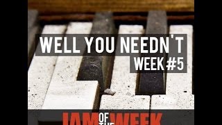 Jam of the Week: Week #5 - Well You Needn't