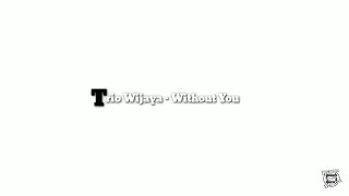 Download lagu Trio Wijaya - Without You Lyric mp3 Download lagu Trio Wijaya - Without You Lyric mp3