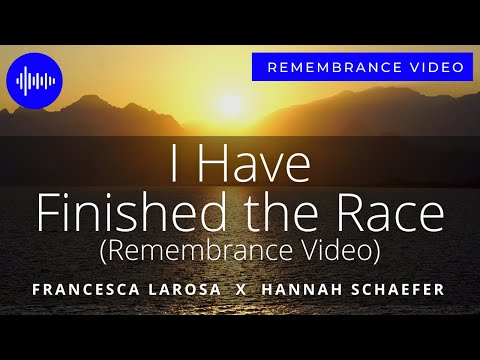 I Have Finished the Race (Remembrance Video) - Francesca LaRosa and Hannah Schaefer