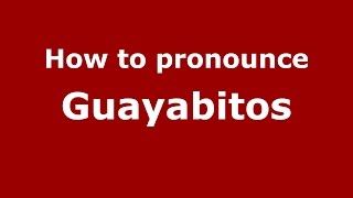 How to pronounce Guayabitos