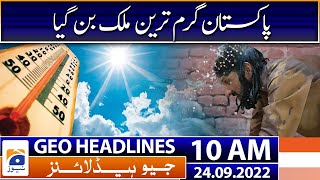 Geo News Headlines 10 AM - Pakistan became the hottest country | 24 September 2022