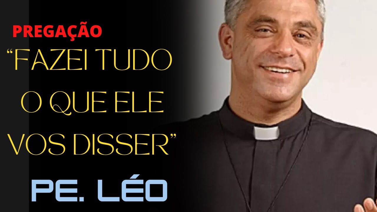 PREGAÇÃO PADRE LÉO - FAZEI TUDO QUE ELE VOS DISSER, O SERVIR DE MARIA, EXEMPLO PARA NÓS