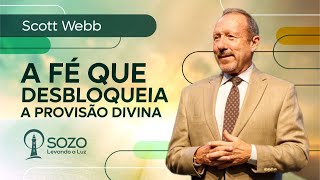 Scott Webb - A Fé que Desbloqueia a Provisão Divina