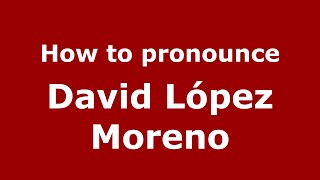How to pronounce David López Moreno