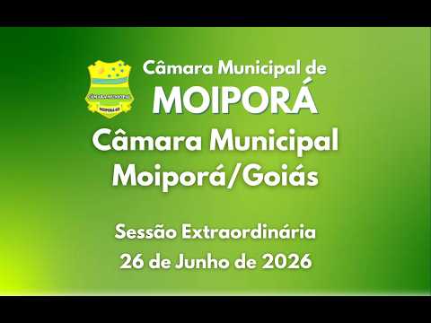 Sessão Extraordinária 26/06/2026 Câmara Municipal de Moiporá/GO
