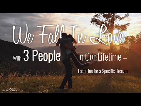 We Fall In Love With 3 People In Our Lifetime – Each One for a Specific Reason