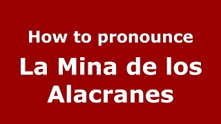 How to pronounce La Mina De Los Alacranes