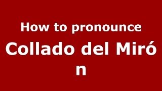 How to pronounce Collado Del Mirón