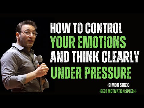 HOW TO CONTROL YOUR EMOTIONS AND THINK CLEARLY UNDER PRESSURE | MOTIVATIONAL SPEECH BY SIMON SINEK |