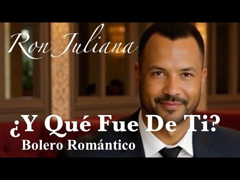 ¿Y Qué Fue De Ti? │ Ron Juliana │ Bolero Romántico │ Balada Nostálgica │ Música Romántica │ 2025