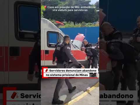 Caos em presídio de MG: ambulância vira viatura para servidores