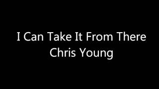 Chris Young- I Can Take It From There