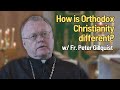 How is Orthodox Christianity Different? (w/ Fr. Peter Gillquist)