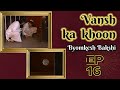 Byomkesh Bakshi Ep 16 Vansh Ka Khoon