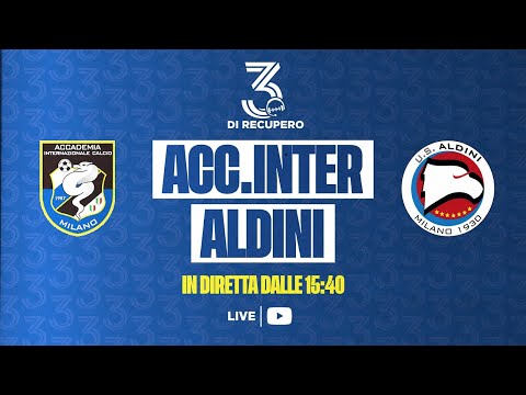 ALLIEVI U17 ELITE - GIRONE A | ACCADEMIA INTER - ALDINI | LIVE - 3 di recupero