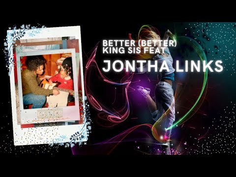 Better King Sis feat - Jontha Links.