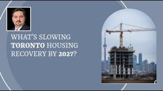 What’s Slowing Toronto Housing Recovery by 2027?