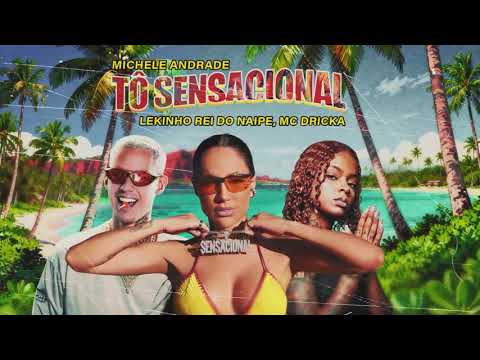 Tô Sensacional – Michele Andrade, Lekinho Rei do Naipe, MC Dricka