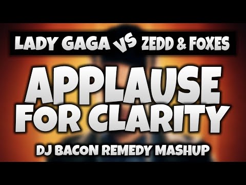 Lady Gaga vs Zedd & Foxes - Applause for Clarity (Dj Bacon Remedy Mashup 2014) [2014]