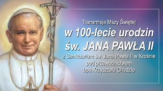 100-lecie urodzin św. Jana Pawła II - Msza Święta