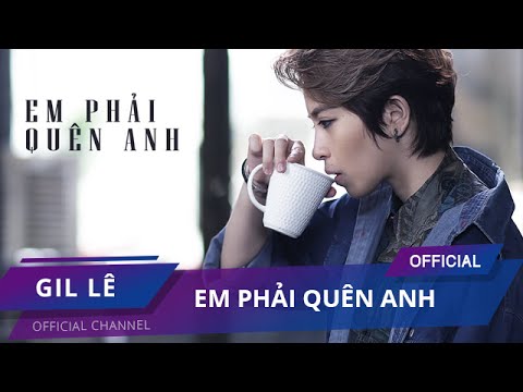 GIL LÊ - EM PHẢI QUÊN ANH | Official MV Full |