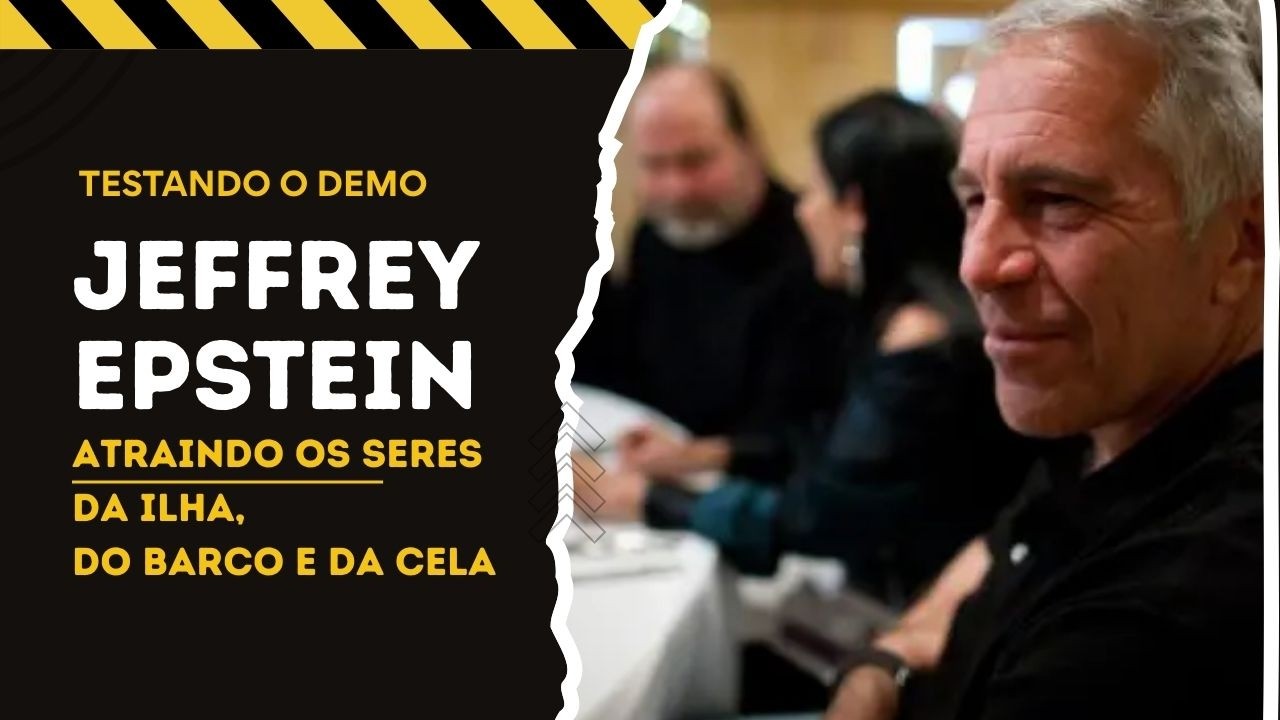 Testando o Demo - As energias da ilha, do barco, da cela de Jeffrey Epstein