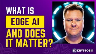 What is Edge AI? And Does it Matter? | Quick Take w/ Ed Krystosik