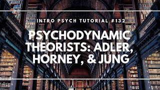 Psychodynamic Theorists; Adler, Horney, Jung (Intro Psych Tutorial #132)