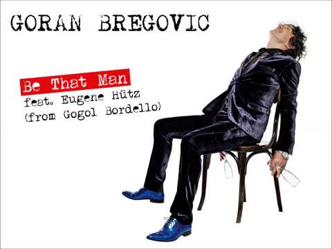 Goran Bregovic - Be That Man feat. Eugene Hütz (from Gogol Bordello)