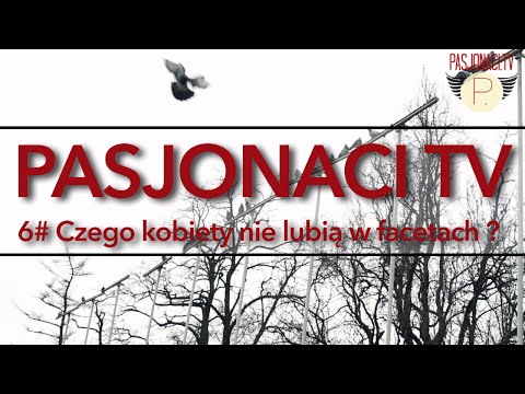 Pasjonaci TV 6# Czego kobiety nie lubią w facetach?