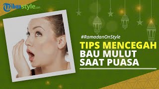 RAMADAN ON STYLE: Tips Mencegah Bau Mulut saat Puasa Ramadan, Bisa dengan Konsumsi Makanan Ini