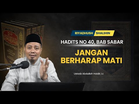 Riyadhush Shalihin : Hadits ke 40, Bab 3 (Jangan Berharap Mati) | Ustadz Abdullah Haidir, Lc