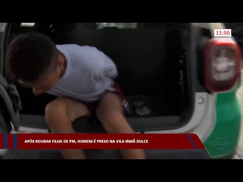 Após roubar filha de PM, homem é preso na Vila Irmã Dulce 27 04 2023