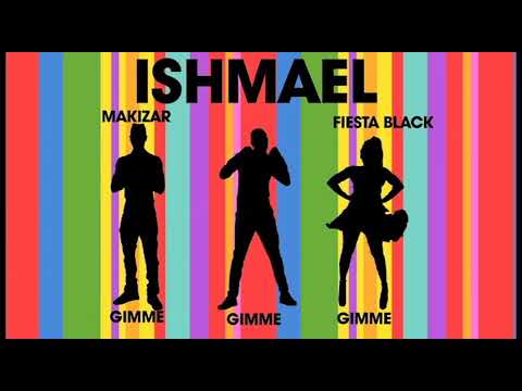 ISHMAEL ft Makizar & Fiesta Black  -  Gimme Gimme Gimme