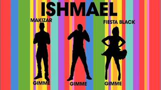 ISHMAEL ft Makizar & Fiesta Black  -  Gimme Gimme Gimme