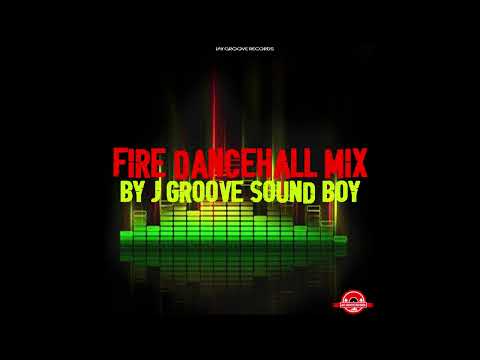 FIRE DANCEHALL MIX BY J GROOVE SOUND BOY