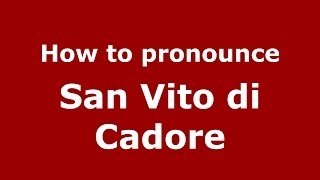 How to pronounce San Vito Di Cadore