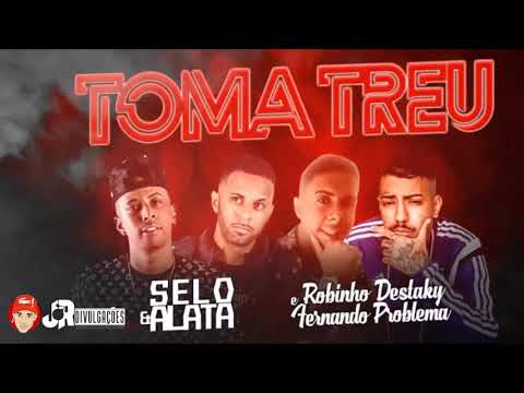 SELO E ALATA E ROBINHO DESTAKY E FERNANDO PROBLEMA - TOMA TREU - MUSICA NOVA 2018