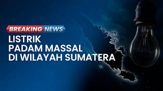 BREAKING NEWS: Listrik di Sumbar, Riau, Sumut, Aceh dan Jambi Padam Total Akibat Gangguan Suplai