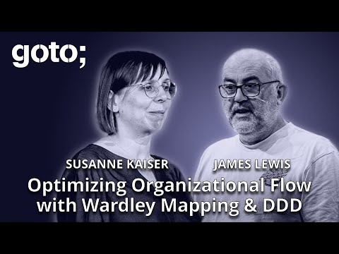 Optimizing Organizational Flow with Wardley Mapping & DDD • Susanne Kaiser & James Lewis • GOTO 2024