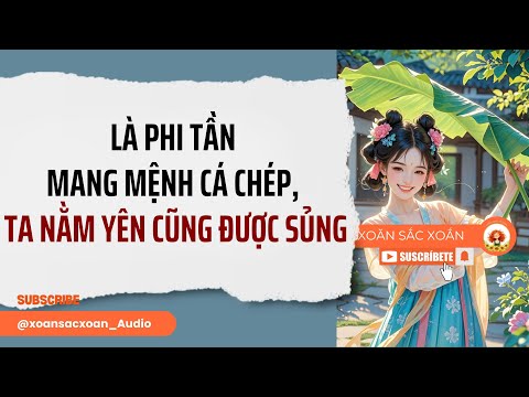 [Truyện Audio] LÀ PHI TẦN MANG MỆNH CÁ CHÉP, TA NẰM YÊN CŨNG ĐƯỢC SỦNG | Xoăn Sắc Xoắn Audio