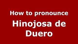 How to pronounce Hinojosa De Duero