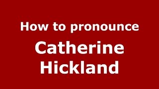 How to pronounce Catherine Hickland