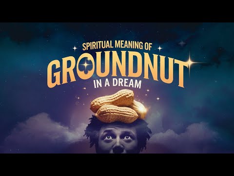 Spiritual Meaning of Groundnut in a Dream | Groundnut In Your Dream