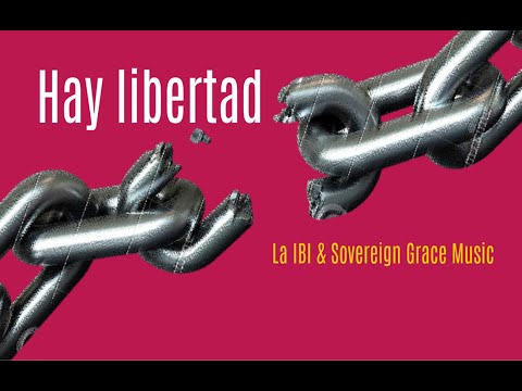 Hay libertad - La IBI & Sovereign Grace Music (Letra)