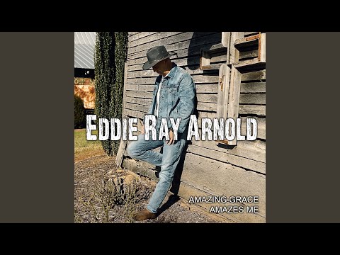 Amazing Grace Amazes Me - Eddie Ray Arnold
