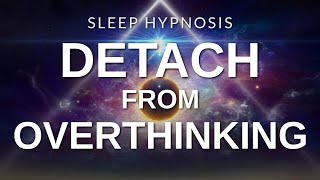 Sleep Hypnosis Detach from Over-Thinking | Fall Asleep Relaxed, Release Worries & Anxiety